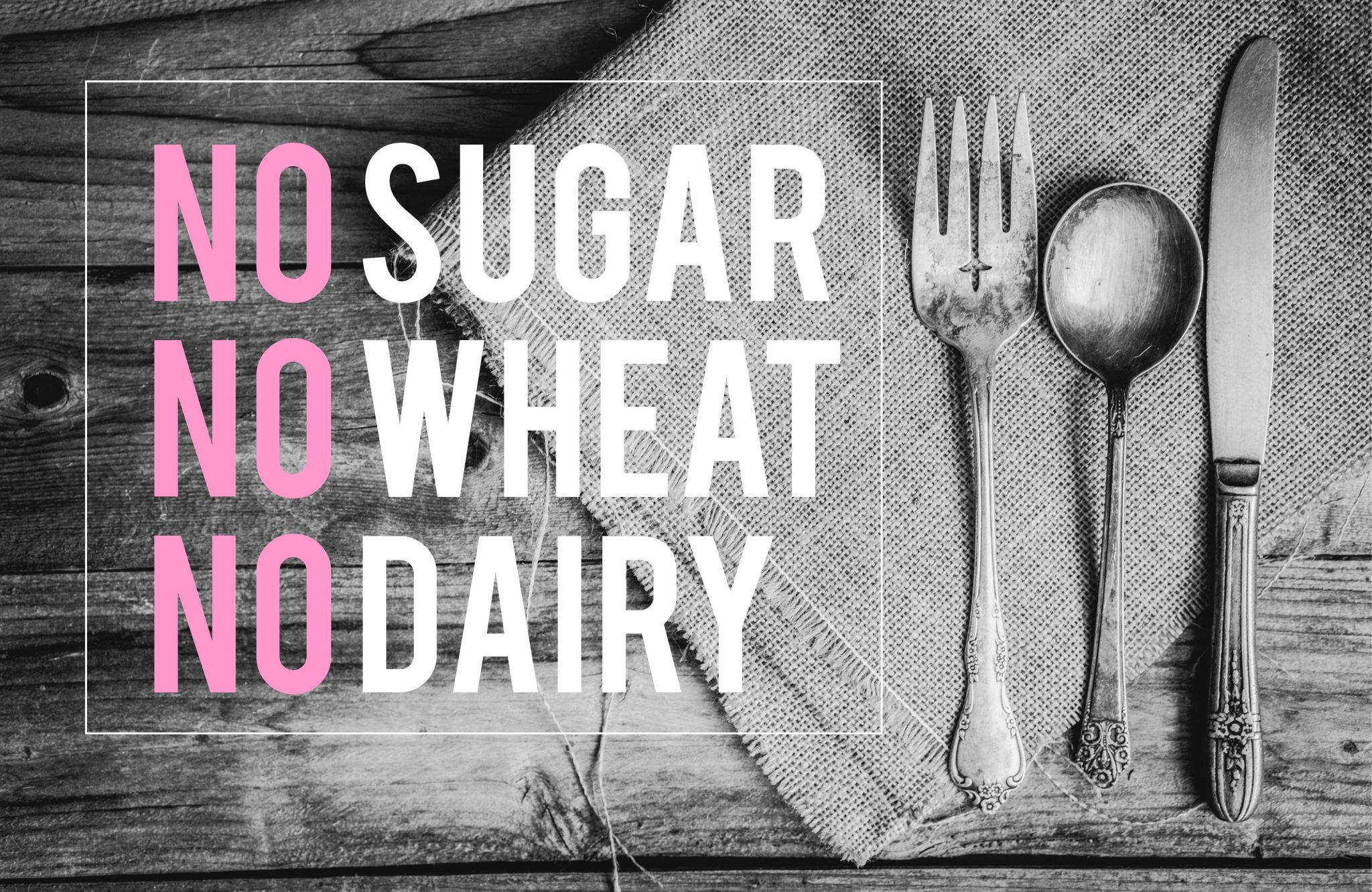 No sugar, No Wheat, No Dairy